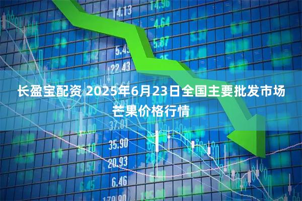 长盈宝配资 2025年6月23日全国主要批发市场芒果价格行情