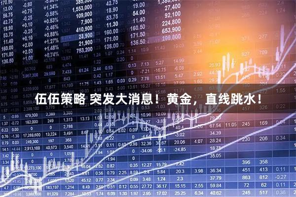 伍伍策略 突发大消息！黄金，直线跳水！